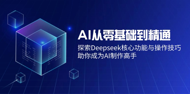 AI从零基础到精通：探索Deepseek核心功能与操作技巧，助你成为AI制作高手-test