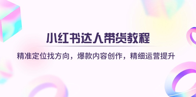 小红书达人带货教程：精准定位找方向，爆款内容创作，精细运营提升-test