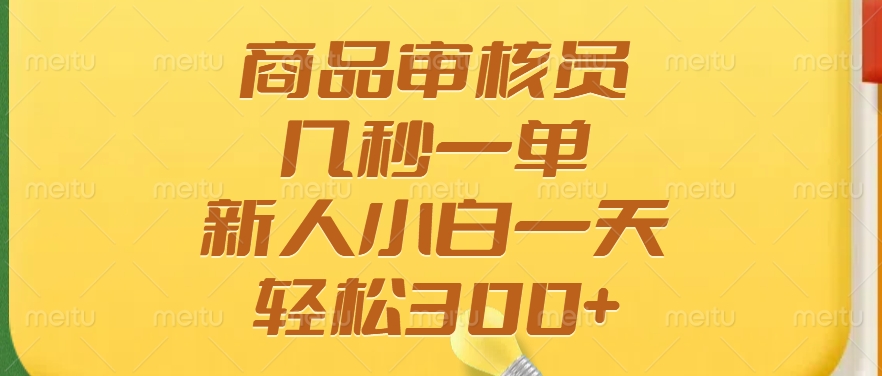 商品审核员，几秒一单，多劳多得，新人小白一天轻松300+-test