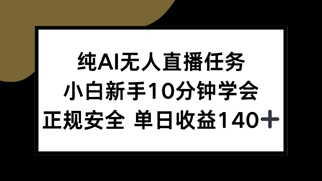 纯AI无人直播任务，小白新手10分钟学会 ，正规安全 单日收益140+-test