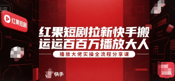 红果短剧拉新快手搬运百万播放大佬实操全流程分享课-test