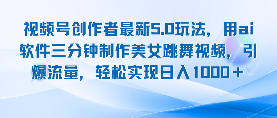视频号创作者最新5.0玩法，用ai软件三分钟制作美女跳舞视频 实现日入1000+-test