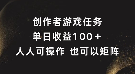 创作者游戏任务，单日收益100+，可矩阵操作【揭秘】-test