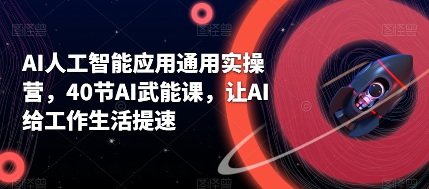 AI人工智能应用通用实操营，40节AI赋能课，让AI给工作生活提速-test