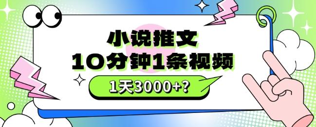 10分钟1条视频，小说推文1天3000+？他是这么做的-test