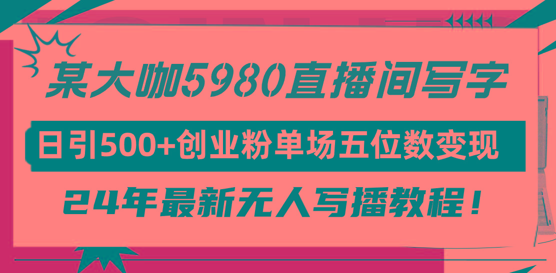 (9416期)直播间写写字日引500+创业粉，24年最新无人写播教程！单场五位数变现-test