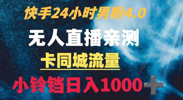 快手24小时无人直播男粉4.0玩法+卡同城流量小铃铛日入1000+-test