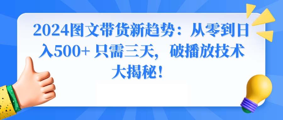 2024图文带货新趋势：从零到日入500+ 只需三天，破播放技术大揭秘！-test