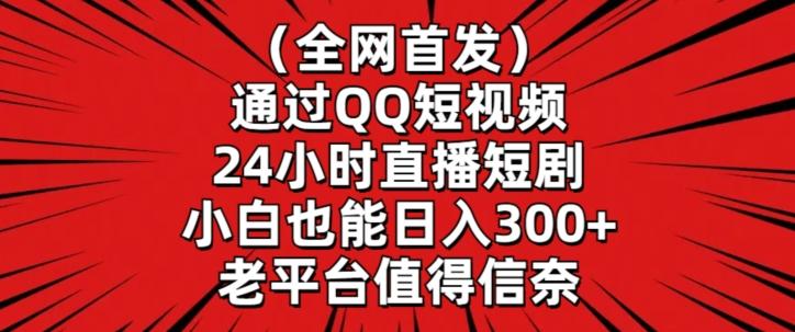 全网首发，通过QQ短视频24小时直播短剧，小白也能日入300+【揭秘】-test