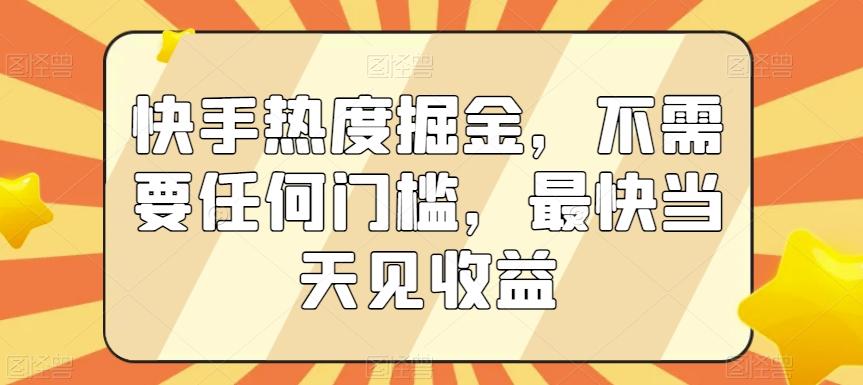 快手热度掘金，不需要任何门槛，最快当天见收益【揭秘】-test