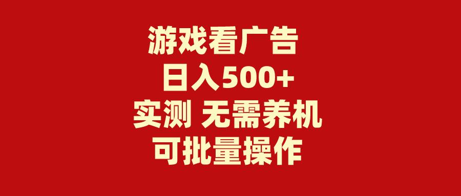 (9904期)游戏看广告 无需养机 操作简单 没有成本 日入500+-test