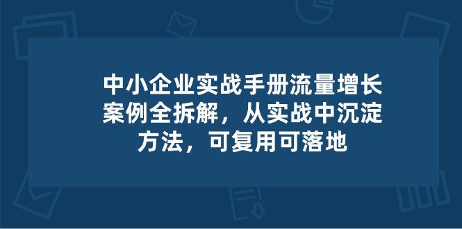中小 企业 实操手册-流量增长案例拆解，从实操中沉淀方法，可复用可落地-test