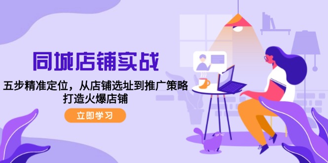 同城店铺实战：五步精准定位，从店铺选址到推广策略，打造火爆店铺-test