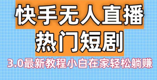 快手无人直播热门短剧3.0最新教程小白在家轻松躺赚-test