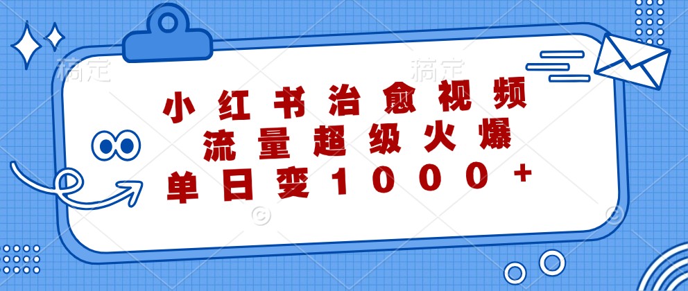 小红书治愈视频，流量超级火爆，单日变现1000+-test