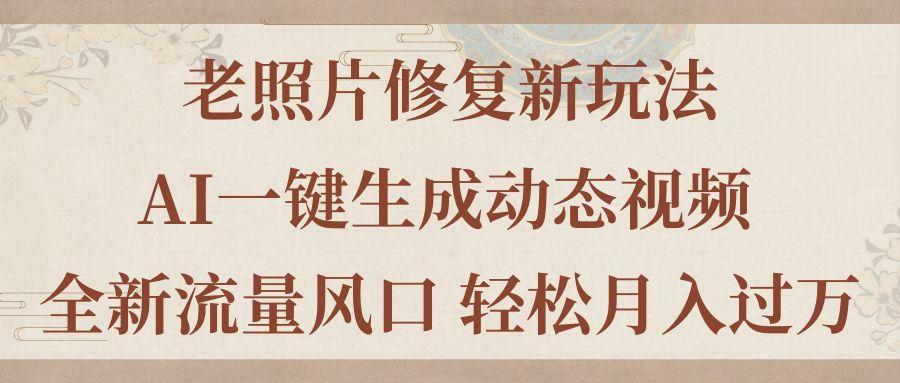 老照片修复新玩法，老照片AI一键生成动态视频 全新流量风口 轻松月入过万-test