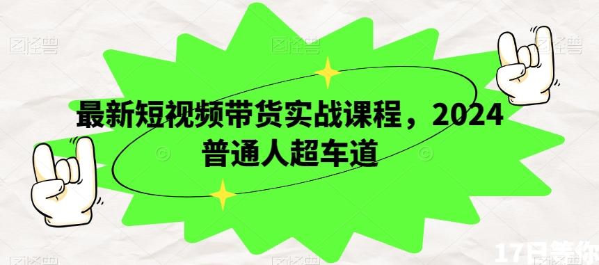 最新短视频带货实战课程，2024普通人超车道-test