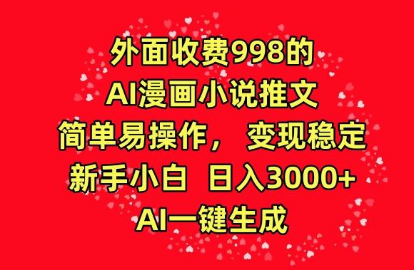 外面收费998的AI漫画小说推文，简单易操作，变现稳定，新手小白日入3000+，AI一键生成【揭秘】-test