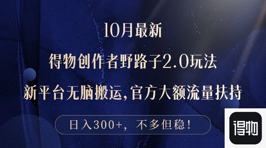 10月最新得物创作者野路子2.0玩法，新平台无脑搬运，日入300+-test
