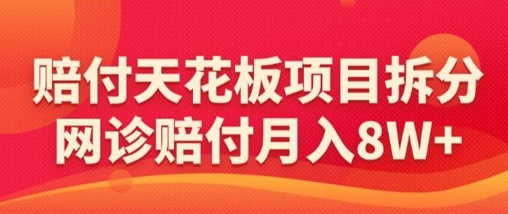 赔付天花板项目拆分，网诊赔付月入8W+-【仅揭秘】-test