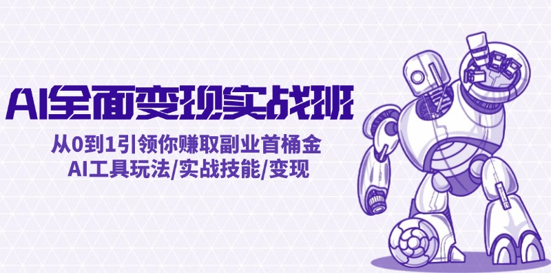 AI全面变现实操班：从0到1引领你赚取副业首桶金 AI工具玩法/实战技能/变现-test