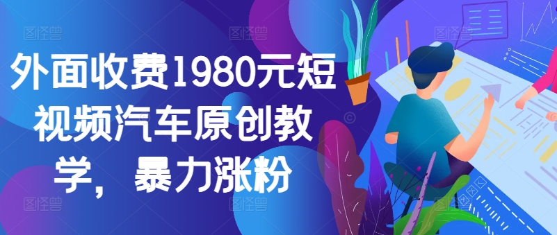外面收费1980元短视频汽车原创教学，暴力涨粉-test