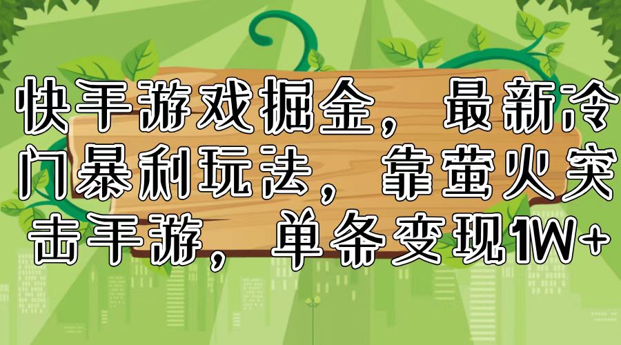 快手游戏掘金，最新冷门暴利玩法，靠萤火突击手游，单条变现1W+-test