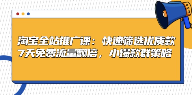 淘宝全站推广课：快速筛选优质款，7天免费流量翻倍，小爆款群策略-test