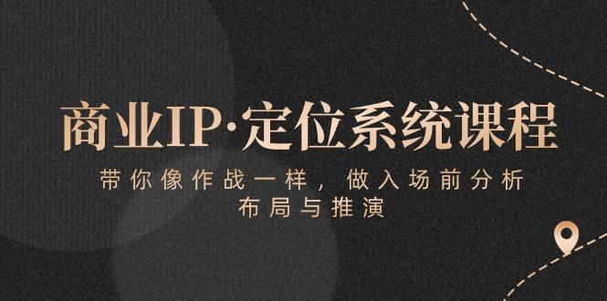 商业IP·定位系统课程：带你像 作战一样，做入场 前分析，布局与推演-test
