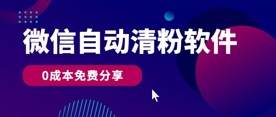 微信自动清粉软件，0成本免费分享，可自用可变现，一天400+-test