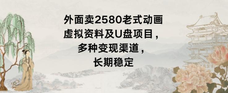 外面卖2580老式动画虚拟资料及U盘项目，多种变现渠道，长期稳定-test