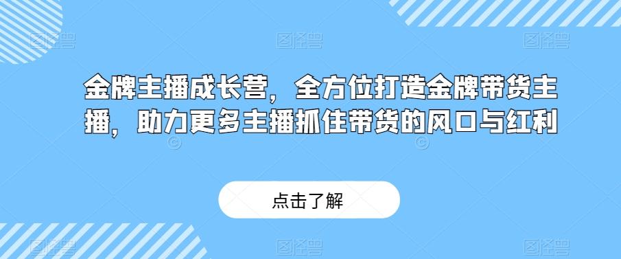 金牌主播成长营，全方位打造金牌带货主播，助力更多主播抓住带货的风口与红利-test
