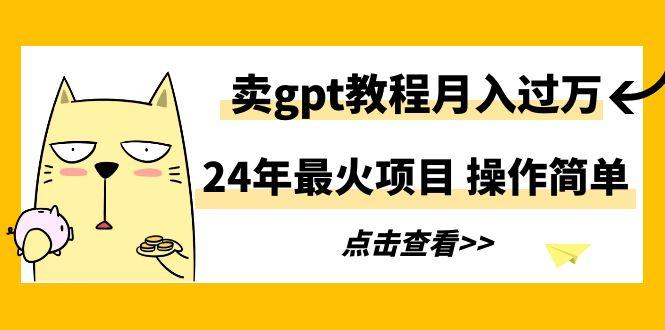 24年最火项目，卖gpt教程月入过万，操作简单-test