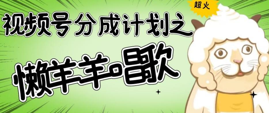 视频号分成计划之懒羊羊唱歌，羊村的羊唱歌号爆火，操作简单，收益轻松破千【揭秘】-test