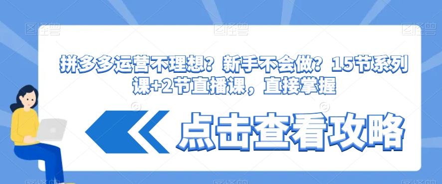 拼多多运营不理想？新手不会做？​15节系列课+2节直播课，直接掌握-test