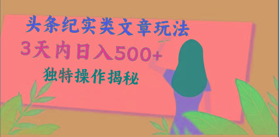 头条纪实类文章玩法，轻松起号3天内日入500+，独特操作揭秘-test