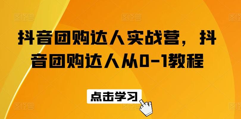 抖音团购达人实战营，抖音团购达人从0-1教程-test