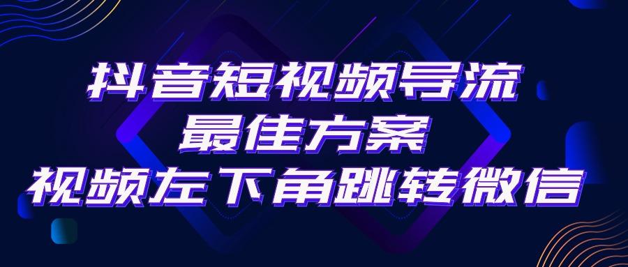 抖音短视频引流导流最佳方案，视频左下角跳转微信，外面500一单，利润200+-test