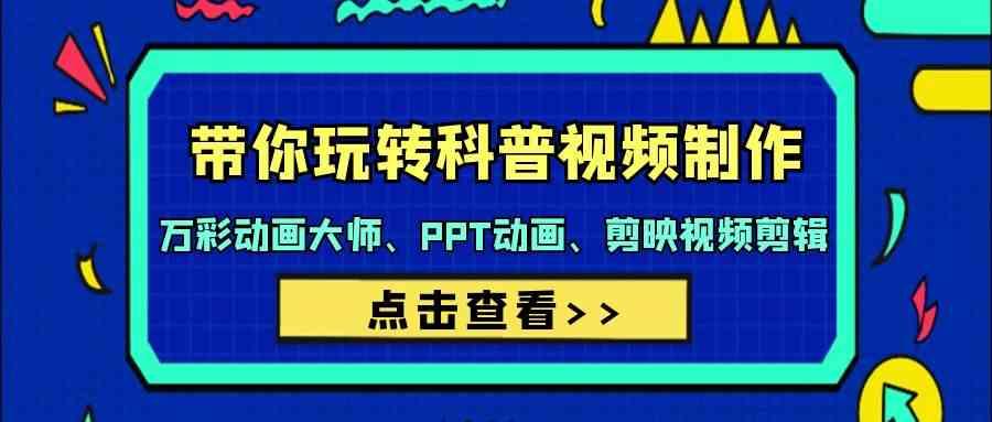 带你玩转科普视频制作-万彩动画大师、PPT动画、剪映视频剪辑(44节课)-test