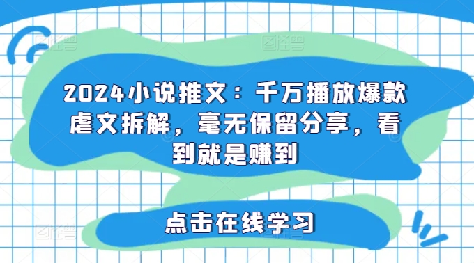 2024小说推文：千万播放爆款虐文拆解，毫无保留分享，看到就是赚到-test