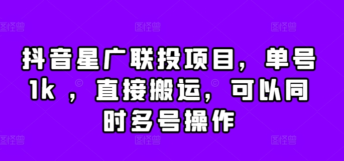 抖音星广联投项目，单号1k ，直接搬运，可以同时多号操作【揭秘】-test