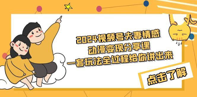 (9265期)2024视频号夫妻情感动漫变现分享课 一套玩法全过程给你讲出来(教程+素材)-test