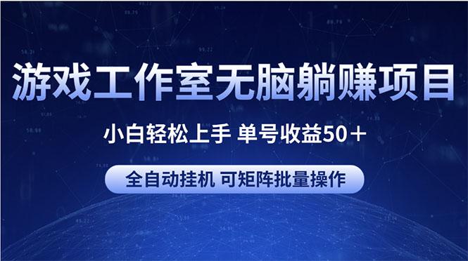 游戏工作室无脑躺赚项目 小白轻松上手 单号收益50＋ 可矩阵批量操作-test