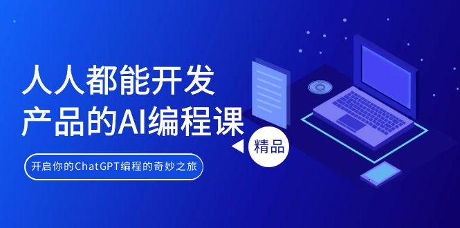 人人都能 开发产品的AI编程课，开启你的ChatGPT编程的奇妙之旅-test