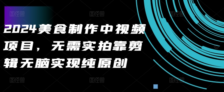 2024美食制作中视频项目，无需实拍靠剪辑无脑实现纯原创-test