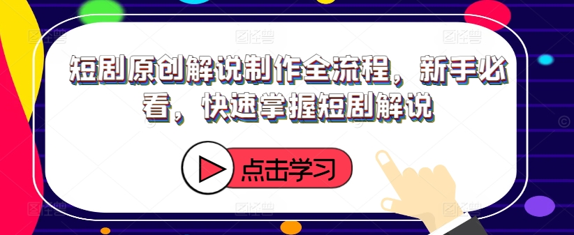 短剧原创解说制作全流程，新手必看，快速掌握短剧解说-test