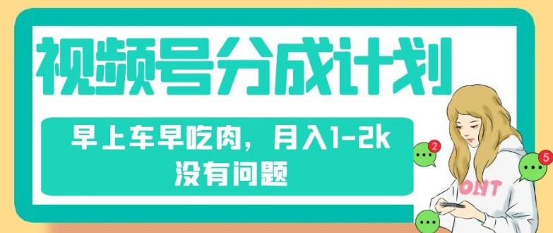 视频号分成计划，纯搬运不需要剪辑去重，早上车早吃肉，月入1-2k没有问题-test