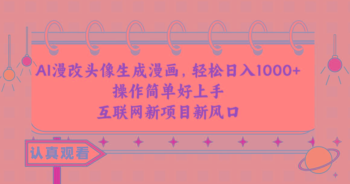 AI漫改头像生成漫画，轻松日入1000+，操作简单好上手，互联网新项目新风口-test
