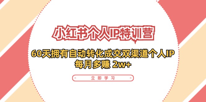 小红书个人IP陪跑营：两个月打造自动转化成交的多渠道个人IP，每月收入2w+(30节)-test