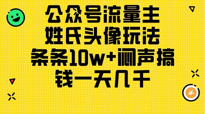 公众号流量主，姓氏头像玩法，条条10w+闷声搞钱一天几千，详细教程-test